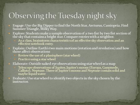 Engage: Use the Big Dipper to find the North Star, Arcturus, Cassiopeia. Find Summer Triangle, Milky Way. Explore: Students make a sample observation of.