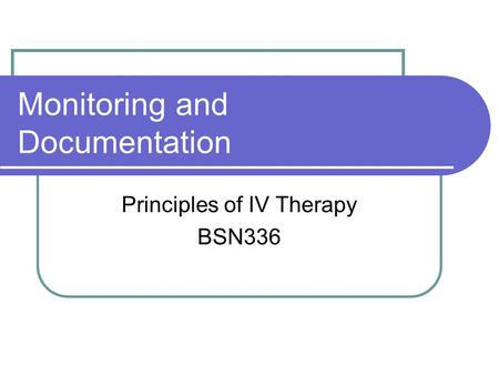 Monitoring and Documentation Principles of IV Therapy BSN336.