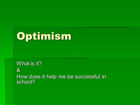 Optimism What is it? & How does it help me be successful in school?