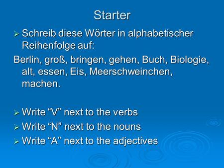 Starter  Schreib diese Wörter in alphabetischer Reihenfolge auf: Berlin, groß, bringen, gehen, Buch, Biologie, alt, essen, Eis, Meerschweinchen, machen.