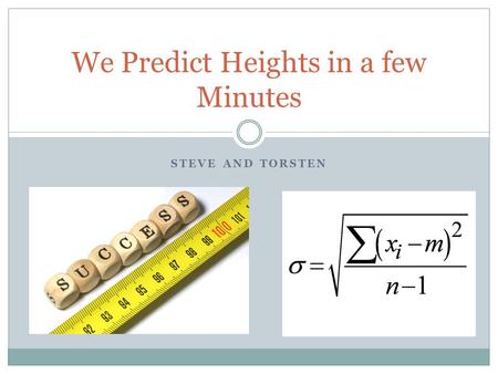 STEVE AND TORSTEN We Predict Heights in a few Minutes.