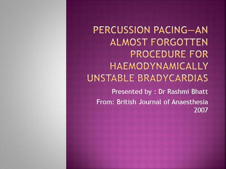 Presented by : Dr Rashmi Bhatt From: British Journal of Anaesthesia 2007.