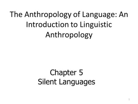 The Anthropology of Language: An Introduction to Linguistic Anthropology Chapter 5 Silent Languages.