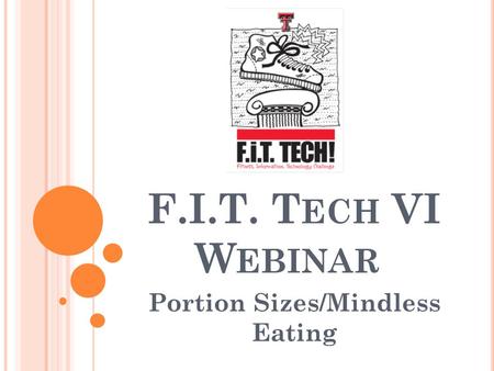 F.I.T. T ECH VI W EBINAR Portion Sizes/Mindless Eating.