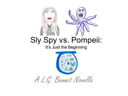 Sly Spy vs. Pompeii: It’s Just the Beginning A L.G. Bennet Novella.