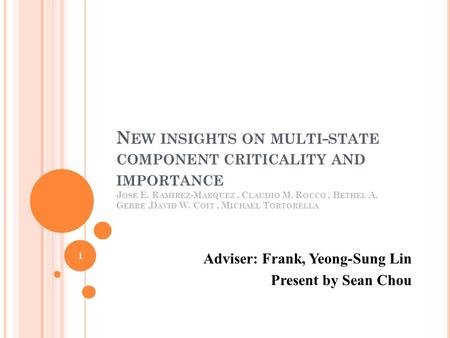 N EW INSIGHTS ON MULTI - STATE COMPONENT CRITICALITY AND IMPORTANCE J OSE E. R AMIREZ -M ARQUEZ, C LAUDIO M. R OCCO, B ETHEL A. G EBRE,D AVID W. C OIT,