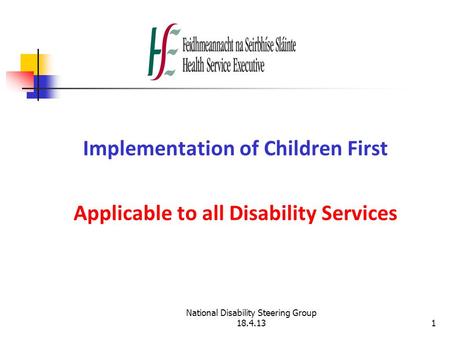 National Disability Steering Group 18.4.131 Implementation of Children First Applicable to all Disability Services.