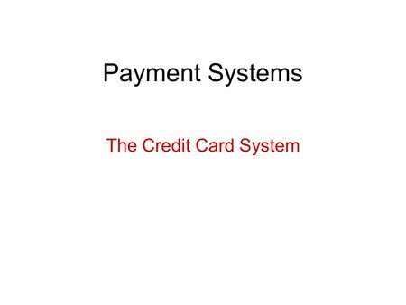 Payment Systems The Credit Card System. Basic Concepts.