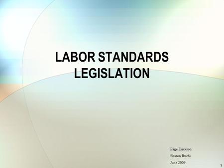 LABOR STANDARDS LEGISLATION 1 Page Erickson Sharon Ruehl June 2009.