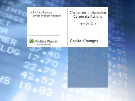 Richard Ryndak Senior Product Manager Challenges in Managing Corporate Actions April 20, 2011 Capital Changes.