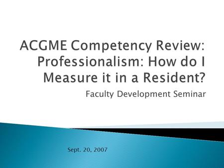 Faculty Development Seminar Sept. 20, 2007.  Residents must demonstrate a commitment to carrying out professional responsibilities, adherence to ethical.