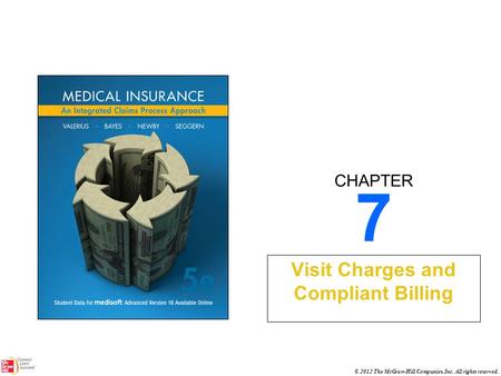 CHAPTER © 2012 The McGraw-Hill Companies, Inc. All rights reserved. 7 Visit Charges and Compliant Billing.