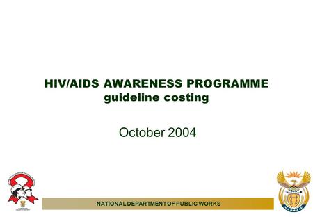 NATIONAL DEPARTMENT OF PUBLIC WORKS HIV/AIDS AWARENESS PROGRAMME guideline costing October 2004.