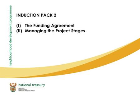 INDUCTION PACK 2 (I)The Funding Agreement (II)Managing the Project Stages.