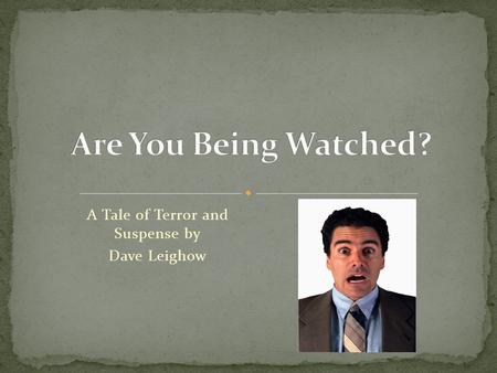 A Tale of Terror and Suspense by Dave Leighow. Well, not really. BUT, it could have been! Consider this dialogue: “Are the feds watching you?” “I don’t.