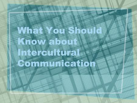 What You Should Know about Intercultural Communication