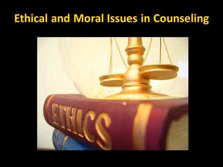 Ethical and Moral Issues in Counseling