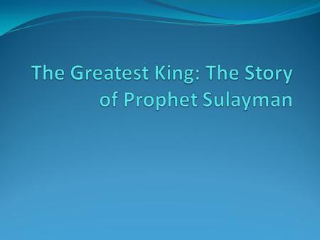 Prophet Sulayman’s Wisdom One day Dawood, was sitting, as usual, solving the problems of his people when two men, one of whom had a field, came to him.