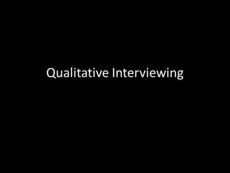 Qualitative Interviewing. Question Formulation Questions should be relevant Questions should be motivating – Minimizing Inhibition minimizing ego threat.