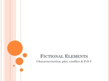 F ICTIONAL E LEMENTS Characterization, plot, conflict & P.O.V.