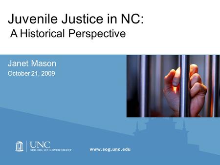 Juvenile Justice in NC: A Historical Perspective Janet Mason October 21, 2009.