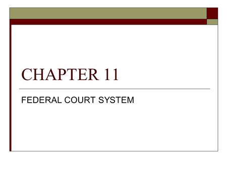 CHAPTER 11 FEDERAL COURT SYSTEM.