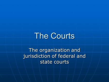 The organization and jurisdiction of federal and state courts