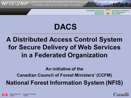 National Forest Information System Système national d'information forestière DACS A Distributed Access Control System for Secure Delivery of Web Services.