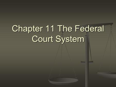 Chapter 11 The Federal Court System. I. Powers of the Federal Courts Supposed to balance the other two branches Supposed to balance the other two branches.