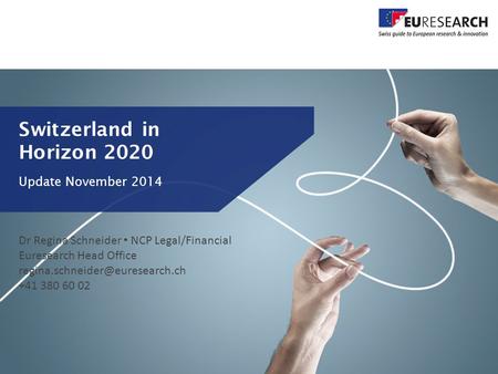 Dr Regina Schneider ▪ NCP Legal/Financial Euresearch Head Office +41 380 60 02 Switzerland in Horizon 2020 Update November.