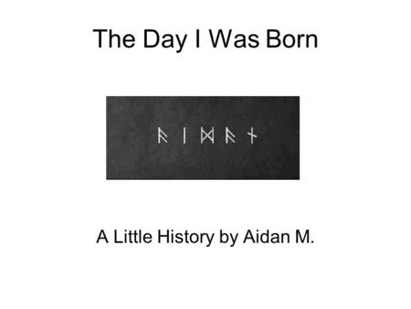 The Day I Was Born A Little History by Aidan M.. I am… 4092days 98219hours 5893159minutes 353589558seconds old as of 5/16/12.