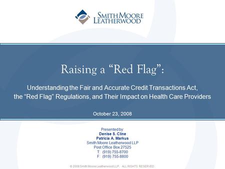 © 2008 Smith Moore Leatherwood LLP. ALL RIGHTS RESERVED. Raising a “Red Flag”: Understanding the Fair and Accurate Credit Transactions Act, the “Red Flag”