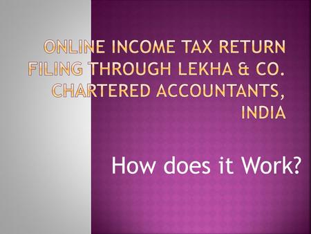 How does it Work?. Sources of IncomeFormFees Salaries (One employer) Interest on Housing Loan included in Form-16 No other additional Income Type - 1RS.375/-