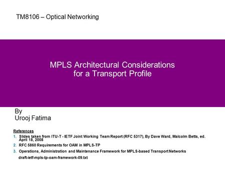 1 MPLS Architectural Considerations for a Transport Profile References 1.Slides taken from ITU-T - IETF Joint Working Team Report (RFC 5317), By Dave Ward,