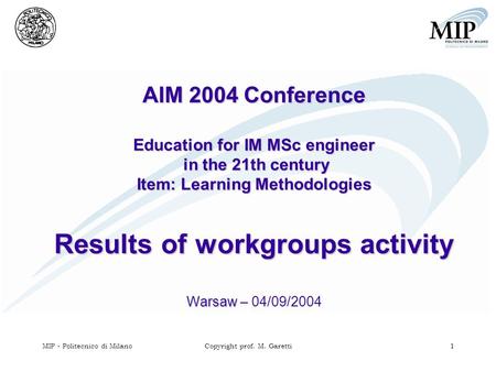 MIP - Politecnico di MilanoCopyright prof. M. Garetti 1 AIM 2004 Conference Education for IM MSc engineer in the 21th century Item: Learning Methodologies.