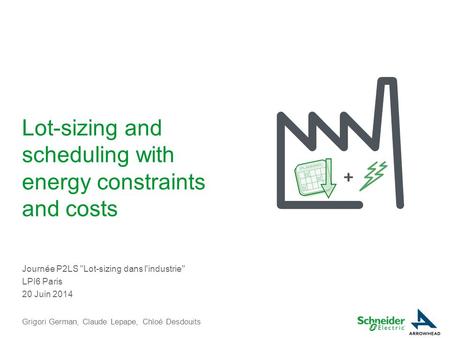 Lot-sizing and scheduling with energy constraints and costs Journée P2LS Lot-sizing dans l'industrie LPI6 Paris 20 Juin 2014 Grigori German, Claude Lepape,