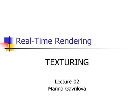 Real-Time Rendering TEXTURING Lecture 02 Marina Gavrilova.