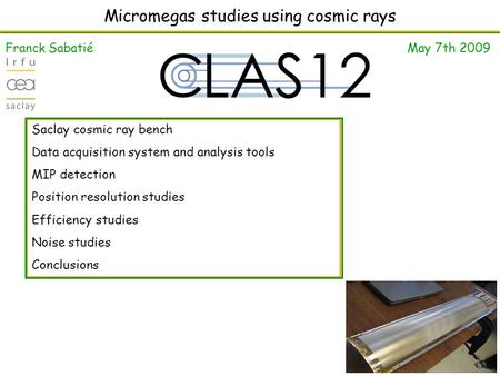 Micromegas studies using cosmic rays Franck Sabatié May 7th 2009 Saclay cosmic ray bench Data acquisition system and analysis tools MIP detection Position.