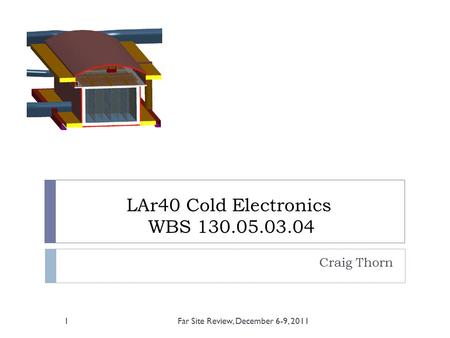 LAr40 Cold Electronics WBS 130.05.03.04 Craig Thorn 1Far Site Review, December 6-9, 2011.