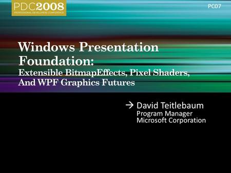  David Teitlebaum Program Manager Microsoft Corporation PC07.