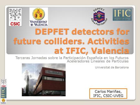 DEPFET detectors for future colliders. Activities at IFIC, Valencia Terceras Jornadas sobre la Participación Española en los Futuros Aceleradores Lineales.