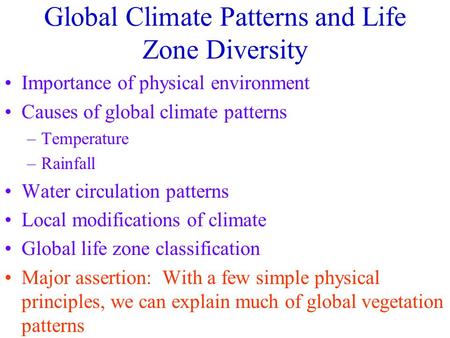 Global Climate Patterns and Life Zone Diversity Importance of physical environment Causes of global climate patterns –Temperature –Rainfall Water circulation.