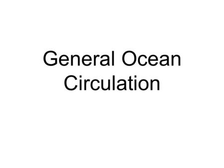 General Ocean Circulation. 75% of the Earth’s surface Couples atmospheric processes with tectonic processes Important in regulating atmospheric CO 2 Important.