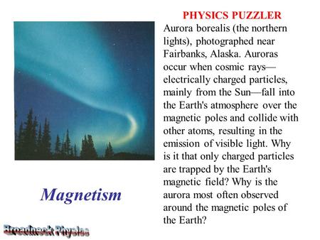 PHYSICS PUZZLER Aurora borealis (the northern lights), photographed near Fairbanks, Alaska. Auroras occur when cosmic rays— electrically charged particles,