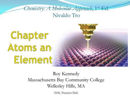 2008, Prentice Hall Chemistry: A Molecular Approach, 1 st Ed. Nivaldo Tro Roy Kennedy Massachusetts Bay Community College Wellesley Hills, MA.