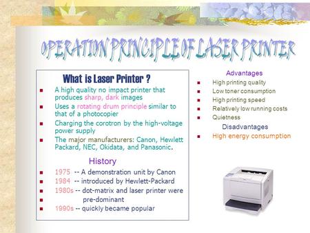 What is Laser Printer ? A high quality no impact printer that produces sharp, dark images Uses a rotating drum principle similar to that of a photocopier.