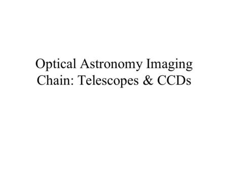 Optical Astronomy Imaging Chain: Telescopes & CCDs.