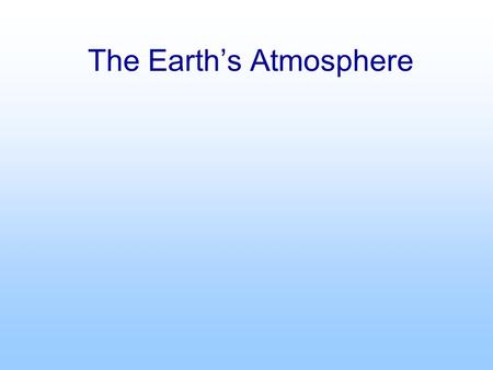 The Earth’s Atmosphere. Atmospheric Variables We use a variety of variables to describe the atmosphere, For example: Temperature Pressure Mixing ratio.