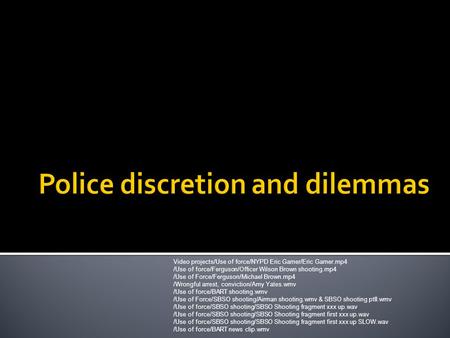 Video projects/Use of force/NYPD Eric Garner/Eric Garner.mp4 /Use of force/Ferguson/Officer Wilson Brown shooting.mp4 /Use of Force/Ferguson/Michael Brown.mp4.