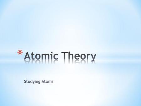 Studying Atoms. * How is it possible for us to study something we can’t see? * Need indirect evidence * Atoms are so small that even with the most powerful.